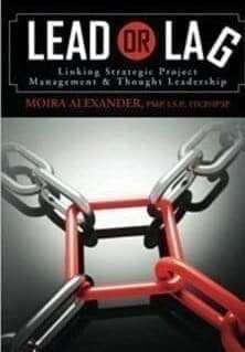 Book: Lead or Lag: Linking Strategic Project Management and Thought Leadership - Author Moira Alexander PMP